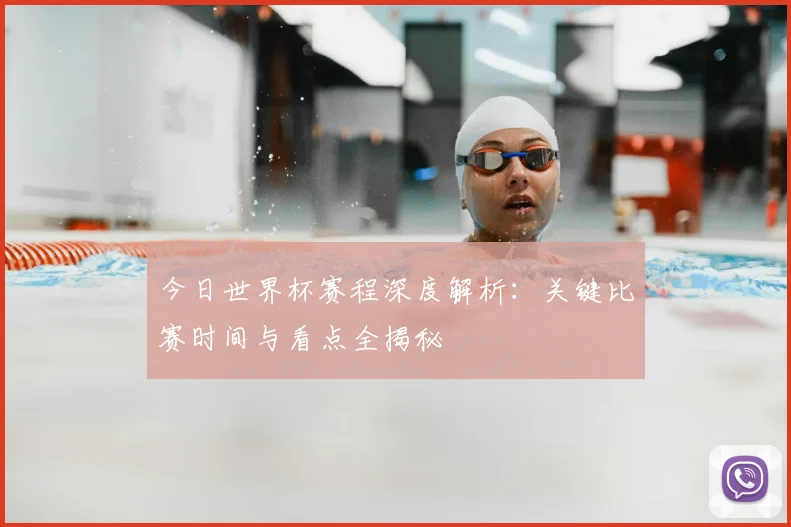 今日世界杯赛程深度解析：关键比赛时间与看点全揭秘