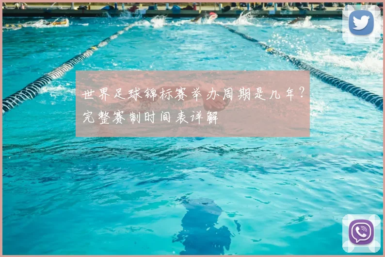 世界足球锦标赛举办周期是几年？完整赛制时间表详解