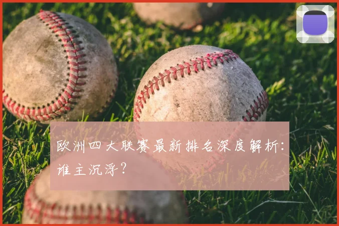 欧洲四大联赛最新排名深度解析:谁主沉浮?